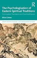 E-Book (epub) The Psychologisation of Eastern Spiritual Traditions von Elliot Cohen