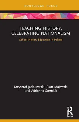 E-Book (pdf) Teaching History, Celebrating Nationalism von Krzysztof Jaskulowski, Piotr Majewski, Adrianna Surmiak