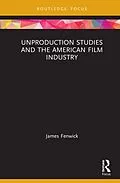 E-Book (pdf) Unproduction Studies and the American Film Industry von James Fenwick