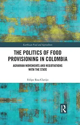E-Book (pdf) The Politics of Food Provisioning in Colombia von Felipe Roa-Clavijo