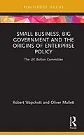 E-Book (epub) Small Business, Big Government and the Origins of Enterprise Policy von Robert Wapshott, Oliver Mallett