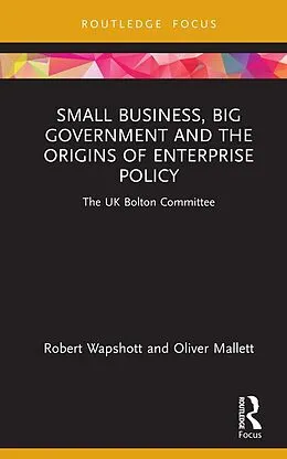 E-Book (epub) Small Business, Big Government and the Origins of Enterprise Policy von Robert Wapshott, Oliver Mallett