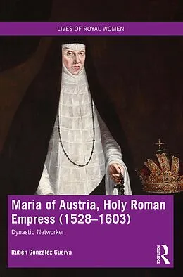 E-Book (epub) Maria of Austria, Holy Roman Empress (1528-1603) von Rubén González Cuerva