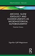 E-Book (epub) Archive, Slow Ideology and Egodocuments as Microhistorical Autobiography von Sigurður Gylfi Magnússon
