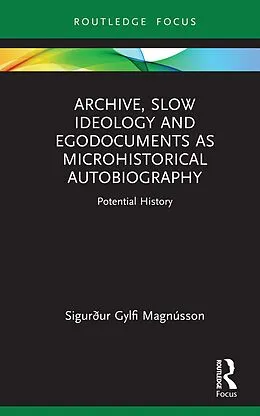 E-Book (epub) Archive, Slow Ideology and Egodocuments as Microhistorical Autobiography von Sigurður Gylfi Magnússon