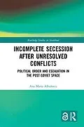 E-Book (pdf) Incomplete Secession after Unresolved Conflicts von Ana Maria Albulescu