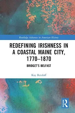 E-Book (pdf) Redefining Irishness in a Coastal Maine City, 1770-1870 von Kay Retzlaff
