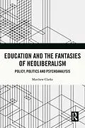 E-Book (pdf) Education and the Fantasies of Neoliberalism von Matthew Clarke