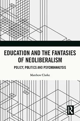 E-Book (epub) Education and the Fantasies of Neoliberalism von Matthew Clarke
