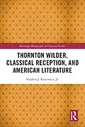 E-Book (epub) Thornton Wilder, Classical Reception, and American Literature von Stephen J. Rojcewicz Jr.