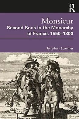 E-Book (epub) Monsieur. Second Sons in the Monarchy of France, 1550-1800 von Jonathan Spangler