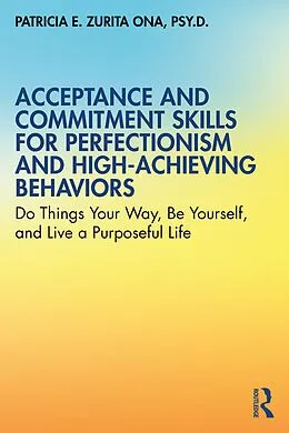 E-Book (epub) Acceptance and Commitment Skills for Perfectionism and High-Achieving Behaviors von Patricia E. Zurita Ona