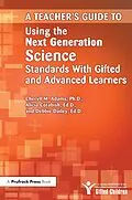 E-Book (pdf) Teacher's Guide to Using the Next Generation Science Standards With Gifted and Advanced Learners von Cheryll M. Adams, Alicia Cotabish, Debbie Dailey