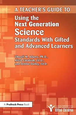 E-Book (pdf) Teacher's Guide to Using the Next Generation Science Standards With Gifted and Advanced Learners von Cheryll M. Adams, Alicia Cotabish, Debbie Dailey