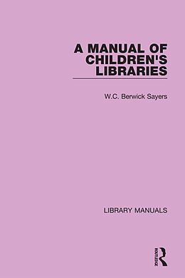 eBook (epub) A Manual of Children's Libraries de W. C. Berwick Sayers