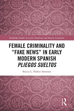 E-Book (epub) Female Criminality and "Fake News" in Early Modern Spanish Pliegos Sueltos von Stacey L. Parker Aronson