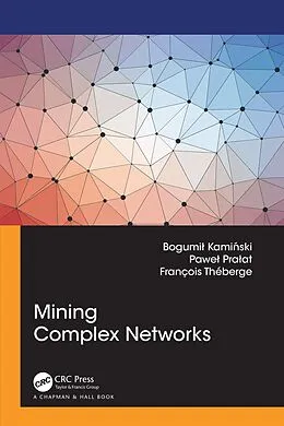 E-Book (pdf) Mining Complex Networks von Bogumil Kaminski, Pawel Pralat, Francois Theberge