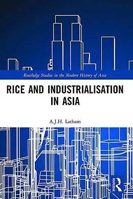 E-Book (epub) Rice and Industrialisation in Asia von A. J. H. Latham