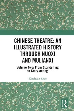 E-Book (epub) Chinese Theatre: An Illustrated History Through Nuoxi and Mulianxi von Xiaohuan Zhao