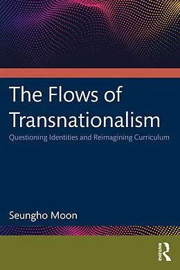 E-Book (pdf) The Flows of Transnationalism: Questioning Identities and Reimagining Curriculum von Seungho Moon