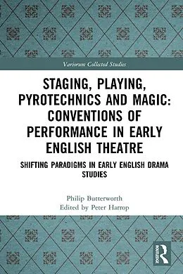 E-Book (epub) Staging, Playing, Pyrotechnics and Magic: Conventions of Performance in Early English Theatre von Philip Butterworth