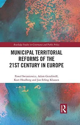 ePUB Municipal Territorial Reforms of the 21st Century in Europe von Pawel Swianiewicz, Adam Gendzwill, Kurt Houlberg