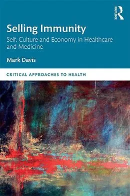 E-Book (pdf) Selling Immunity Self, Culture and Economy in Healthcare and Medicine von Mark Davis