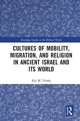 E-Book (pdf) Cultures of Mobility, Migration, and Religion in Ancient Israel and Its World von Eric M. Trinka