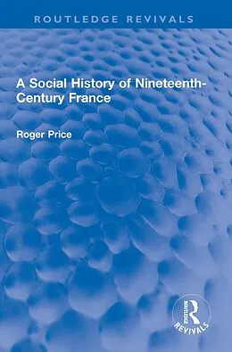 E-Book (epub) A Social History of Nineteenth-Century France von Roger Price