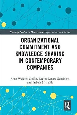 E-Book (epub) Organizational Commitment and Knowledge Sharing in Contemporary Companies von Anna Wziatek-Stasko, Regina Lenart-Gansiniec, Izabela Michalik