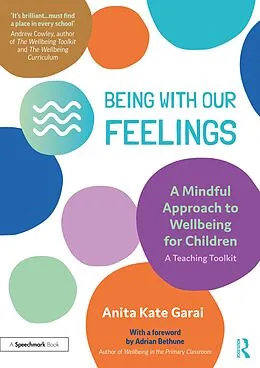 E-Book (epub) Being With Our Feelings - A Mindful Approach to Wellbeing for Children: A Teaching Toolkit von Anita Kate Garai