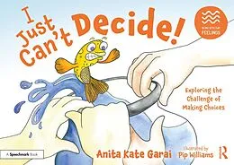 E-Book (pdf) I Just Can't Decide!: Exploring the Challenge of Making Choices von Anita Kate Garai