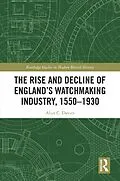 ePUB The Rise and Decline of England's Watchmaking Industry, 1550-1930 von Alun C. Davies