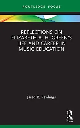 E-Book (epub) Reflections on Elizabeth A. H. Green's Life and Career in Music Education von Jared R. Rawlings