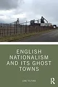 E-Book (pdf) English Nationalism and its Ghost Towns von Luke Telford