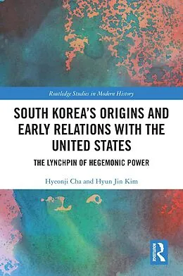 E-Book (pdf) South Korea's Origins and Early Relations with the United States von Hyeonji Cha, Hyun Jin Kim