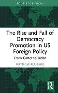 E-Book (pdf) The Rise and Fall of Democracy Promotion in US Foreign Policy von Matthew Alan Hill