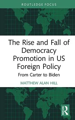E-Book (epub) The Rise and Fall of Democracy Promotion in US Foreign Policy von Matthew Alan Hill