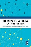 E-Book (pdf) Globalization and Urban Culture in Dhaka von Kazi Abusaleh, M. Rezaul Islam, Md. Nurul Islam
