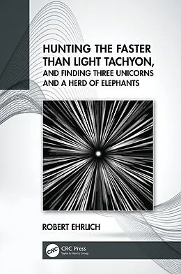 E-Book (epub) Hunting the Faster than Light Tachyon, and Finding Three Unicorns and a Herd of Elephants von Robert Ehrlich
