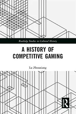 E-Book (epub) A History of Competitive Gaming von Lu Zhouxiang