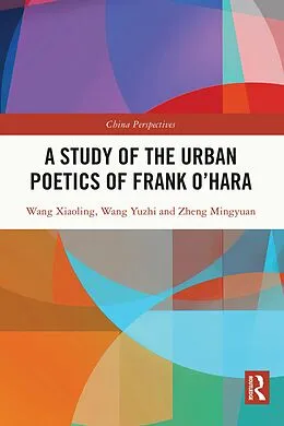 E-Book (epub) A Study of the Urban Poetics of Frank O'Hara von Wang Xiaoling, Wang Yuzhi, Zheng Mingyuan
