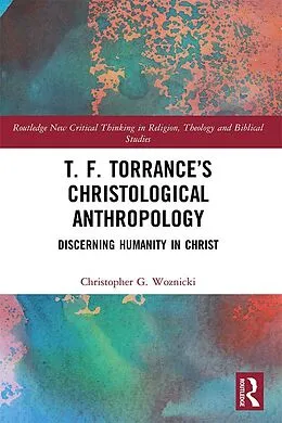 E-Book (pdf) T. F. Torrance's Christological Anthropology von Christopher G. Woznicki