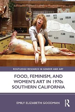 E-Book (pdf) Food, Feminism, and Women's Art in 1970s Southern California von Emily Elizabeth Goodman