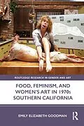 E-Book (epub) Food, Feminism, and Women's Art in 1970s Southern California von Emily Elizabeth Goodman