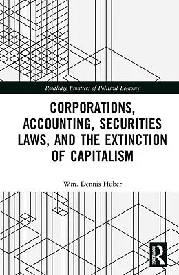 E-Book (pdf) Corporations, Accounting, Securities Laws, and the Extinction of Capitalism von Wm. Dennis Huber