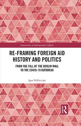 E-Book (epub) Re-Framing Foreign Aid History and Politics von Igor Pellicciari