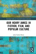 E-Book (pdf) Our Henry James in Fiction, Film, and Popular Culture von John Carlos Rowe