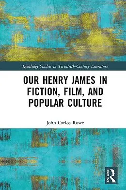 E-Book (epub) Our Henry James in Fiction, Film, and Popular Culture von John Carlos Rowe