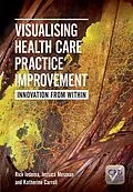 ePUB Visualising Health Care Practice Improvement von Rick Iedema, Jessica Mesman, Katherine Carroll